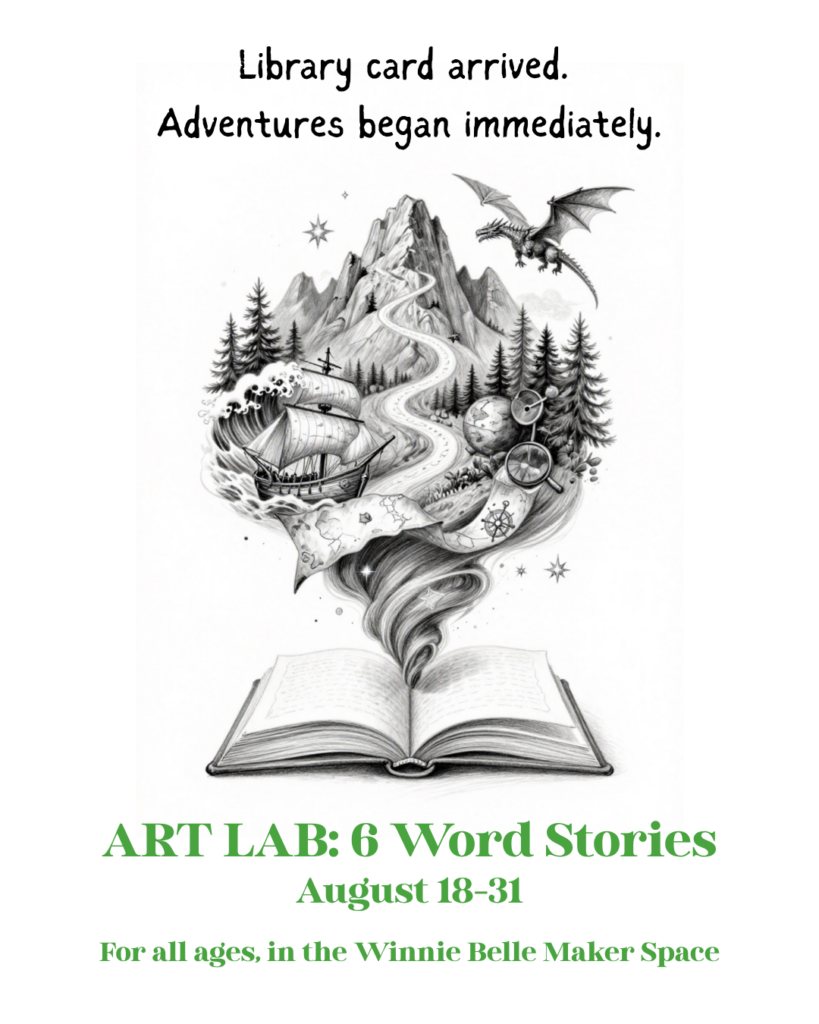 Stop by the Winnie Belle Maker Space between August 18th and 31st to share your 6 word story and illustration.