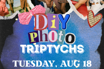 DIY Photo Triptychs is on Tuesday, August 18 from 3-4 PM.