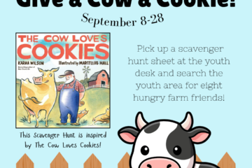 Help hungry farm friends find snacks in this scavenger hunt inspired by Give a Cow a Cookie. Pick up the scavenger hunt sheet at the youth desk September 8-28.