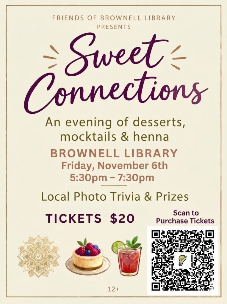 Join the Friends of Brownell Library for Sweet Connections, a delightful evening of desserts, mocktails, henna, and local photo trivia with prizes! on Friday, November 6, 5:30–7:30 PM at Brownell Library. Tickets: $20, Ages 12+